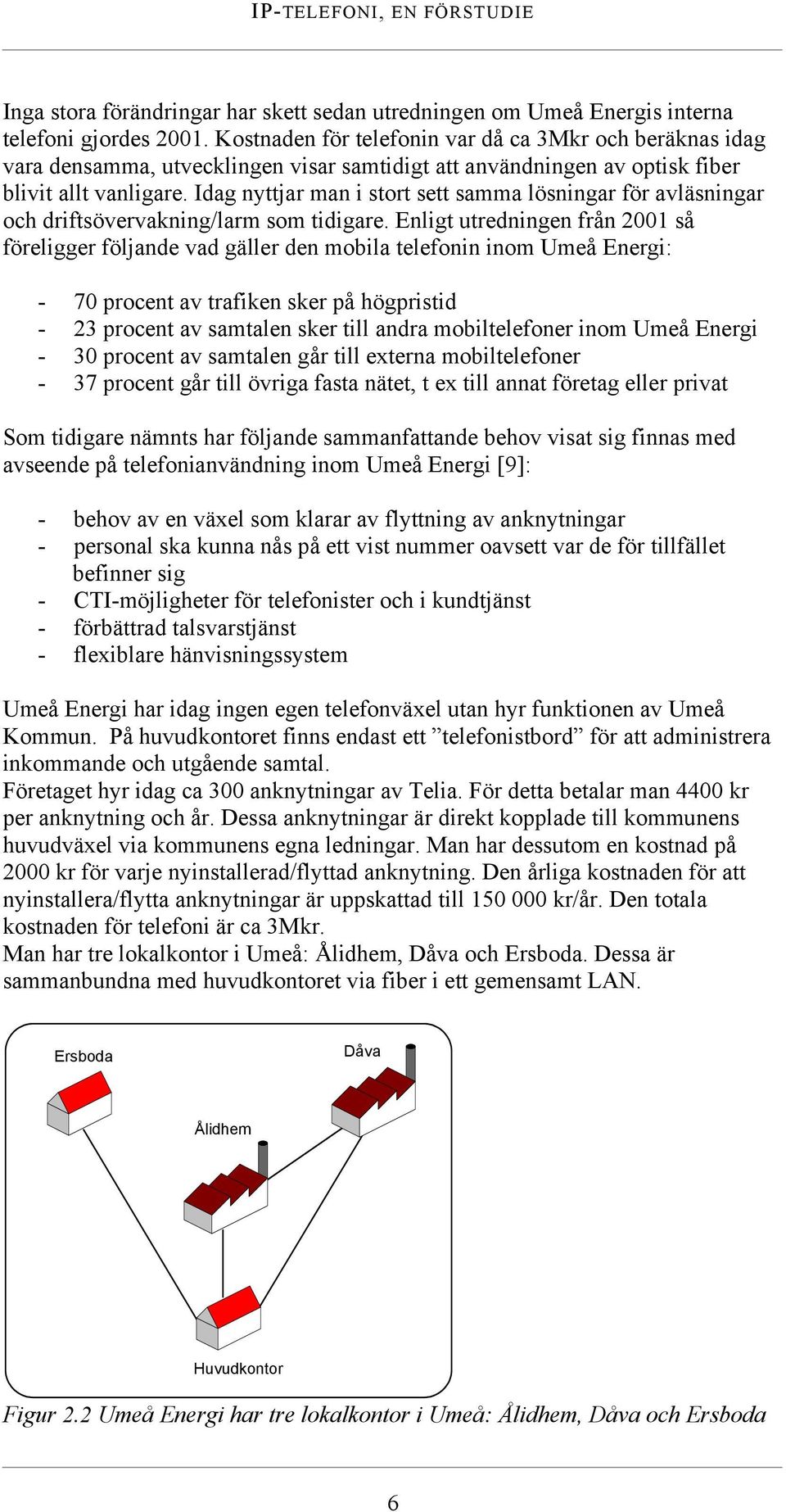 Idag nyttjar man i stort sett samma lösningar för avläsningar och driftsövervakning/larm som tidigare.