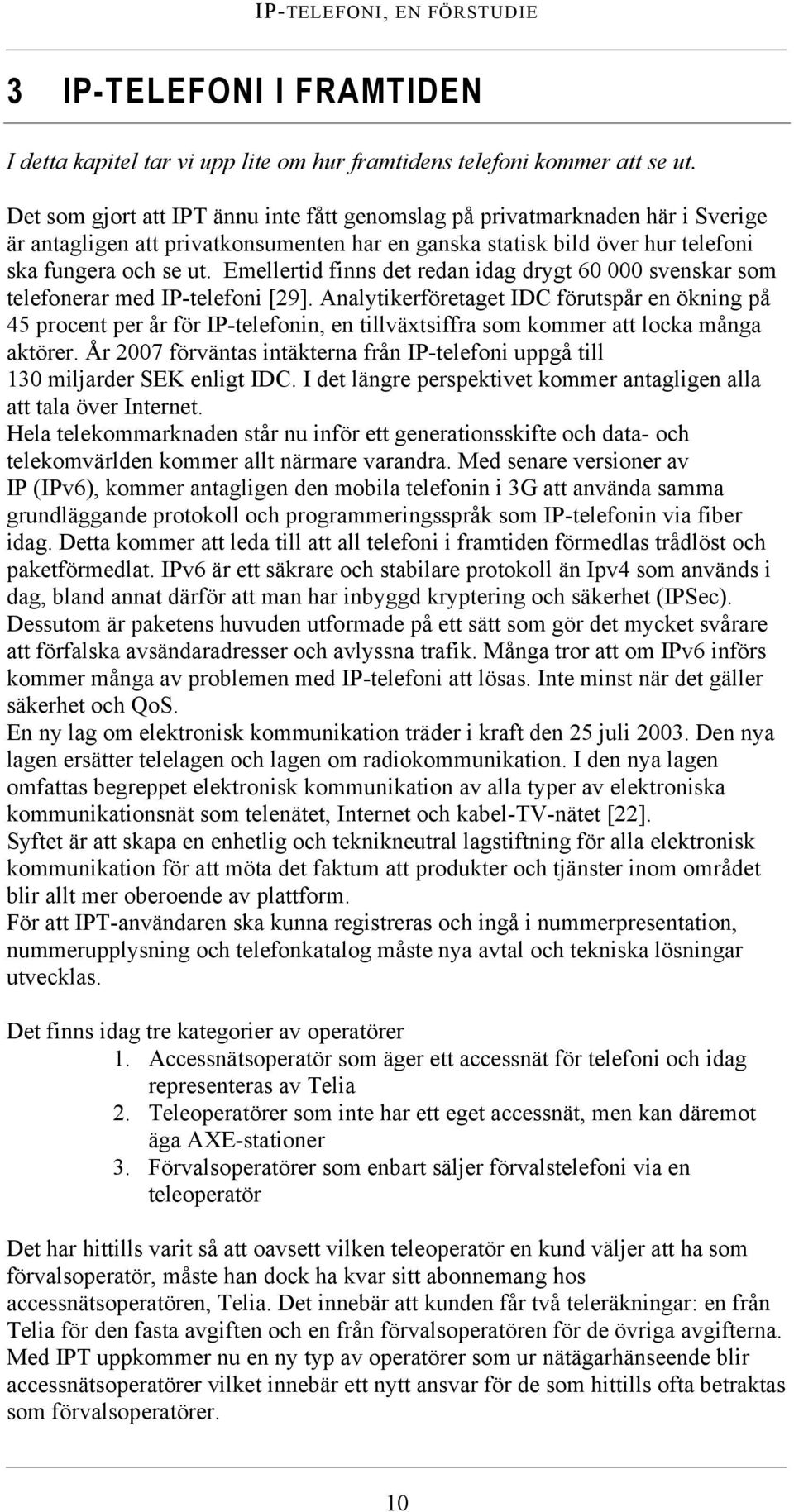 Emellertid finns det redan idag drygt 60 000 svenskar som telefonerar med IP-telefoni [29].