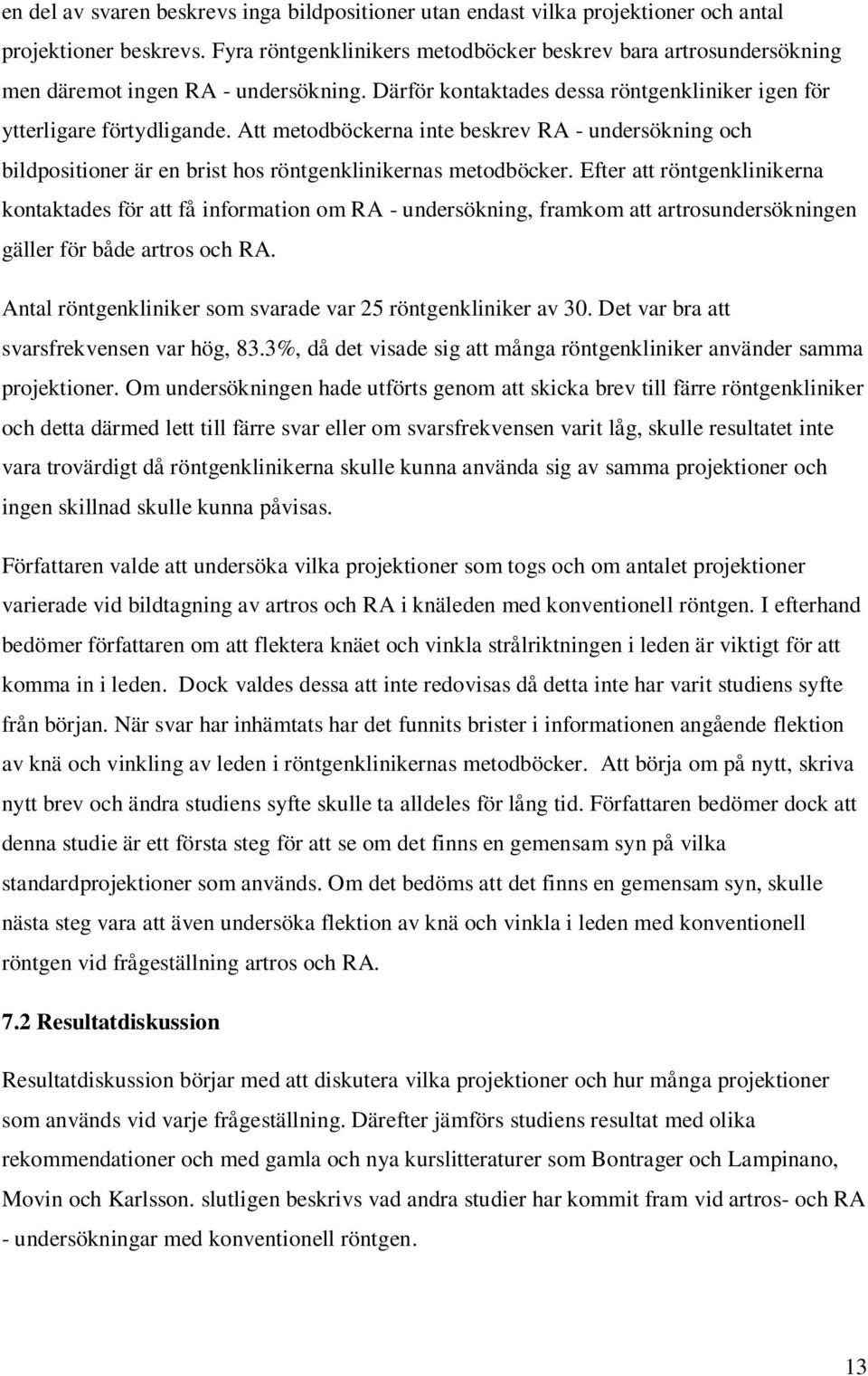 Att metodböckerna inte beskrev RA - undersökning och bildpositioner är en brist hos röntgenklinikernas metodböcker.