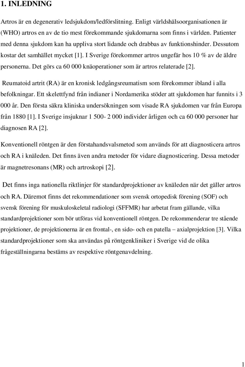 Det görs ca 60 000 knäoperationer som är artros relaterade [2]. Reumatoid artrit (RA) är en kronisk ledgångsreumatism som förekommer ibland i alla befolkningar.