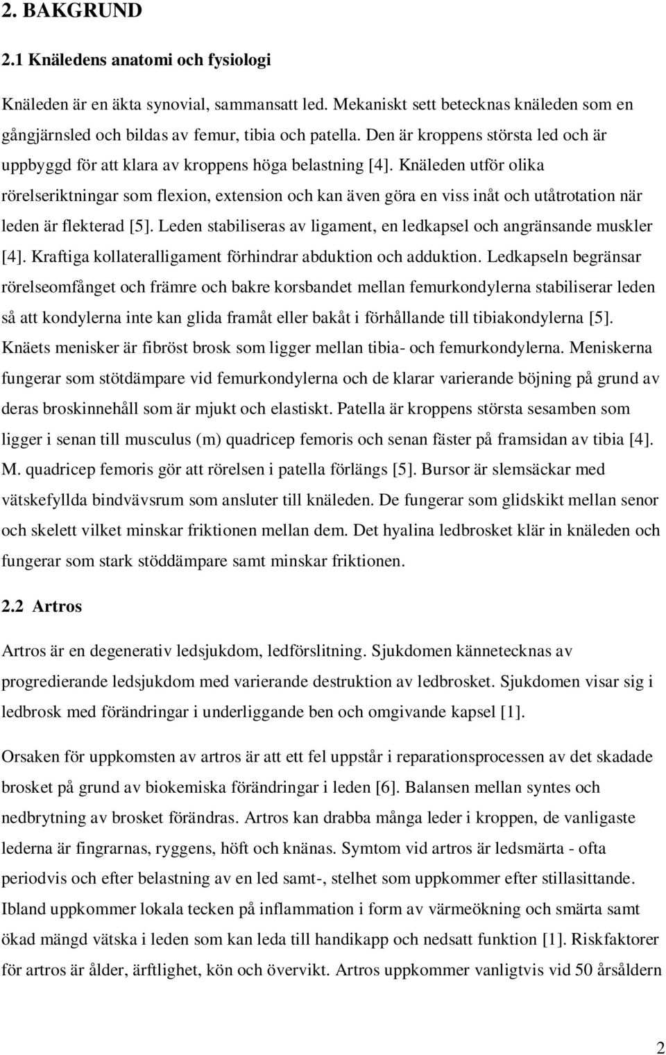 Knäleden utför olika rörelseriktningar som flexion, extension och kan även göra en viss inåt och utåtrotation när leden är flekterad [5].