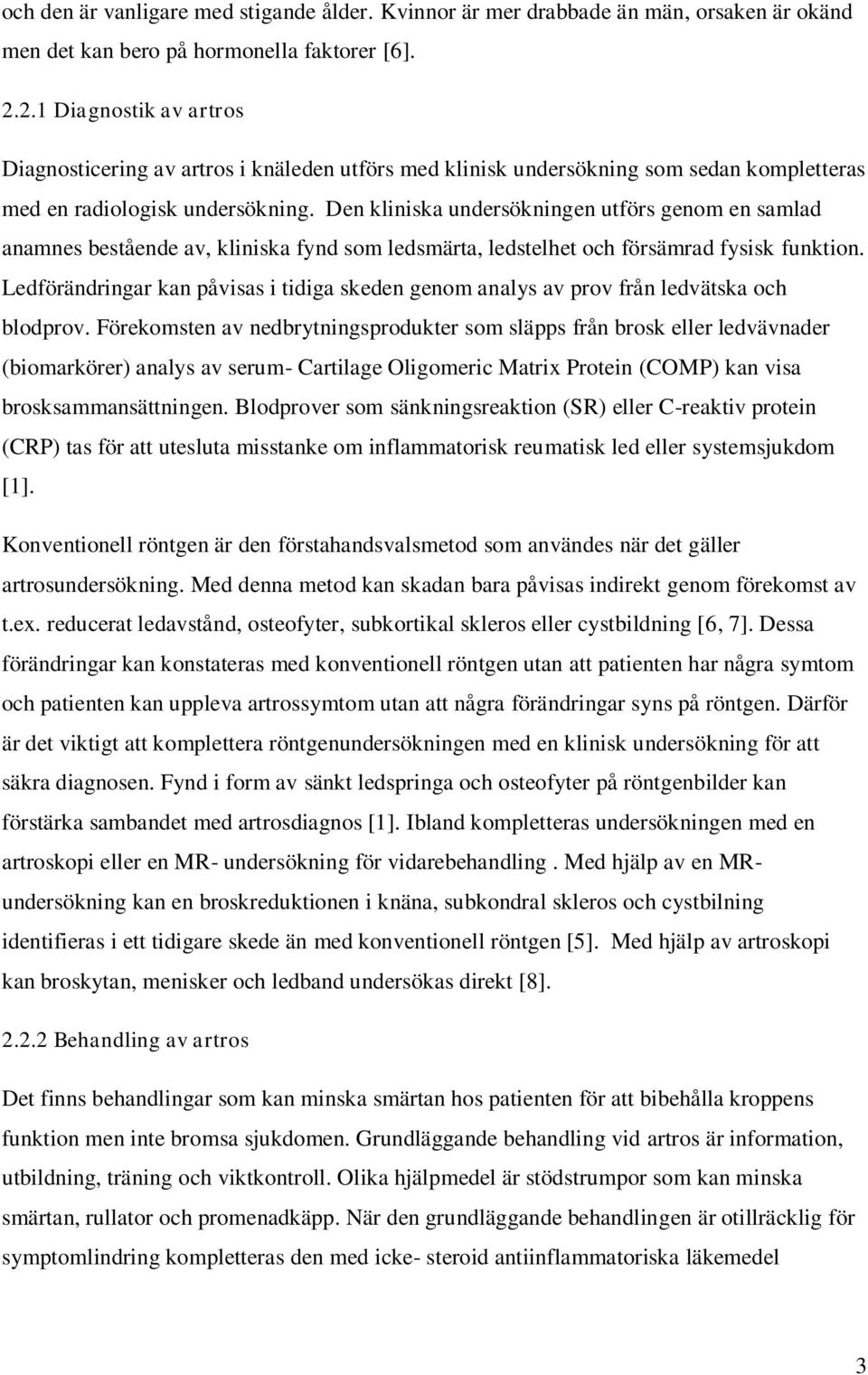 Den kliniska undersökningen utförs genom en samlad anamnes bestående av, kliniska fynd som ledsmärta, ledstelhet och försämrad fysisk funktion.