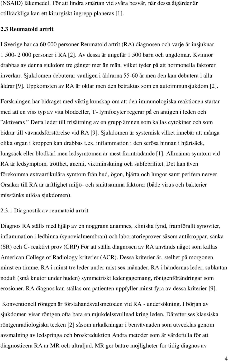 Kvinnor drabbas av denna sjukdom tre gånger mer än män, vilket tyder på att hormonella faktorer inverkar. Sjukdomen debuterar vanligen i åldrarna 55-60 år men den kan debutera i alla åldrar [9].