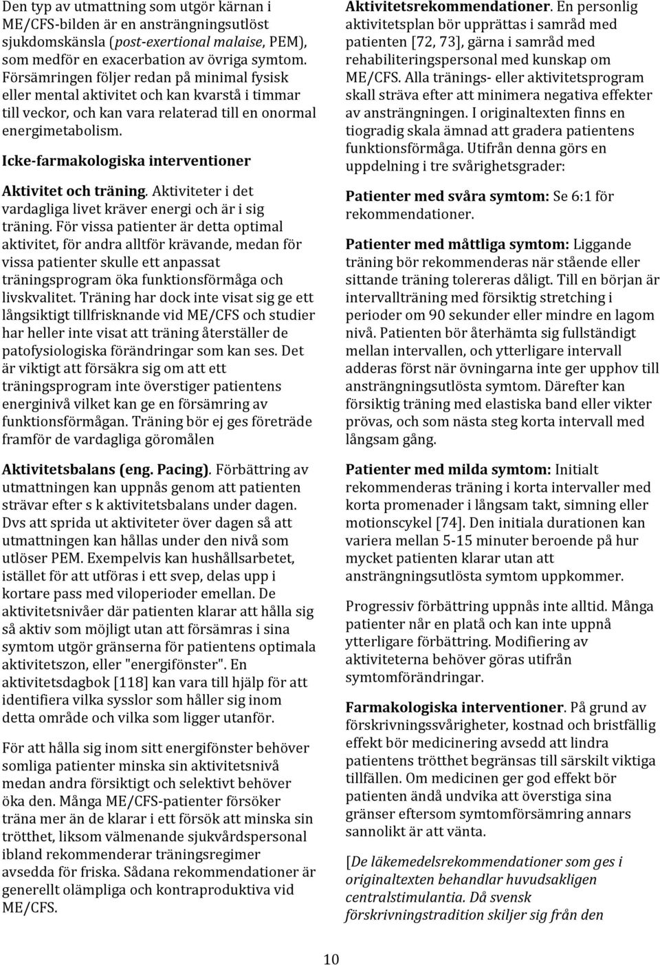 Icke-farmakologiska interventioner Aktivitet och träning. Aktiviteter i det vardagliga livet kräver energi och är i sig träning.