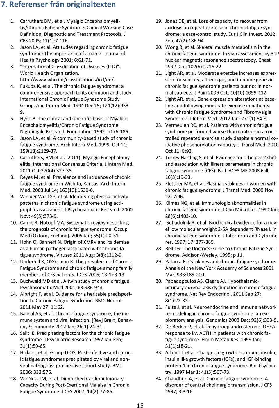 "International Classification of Diseases (ICD)". World Health Organization. http://www.who.int/classifications/icd/en/. 4. Fukuda K, et al.