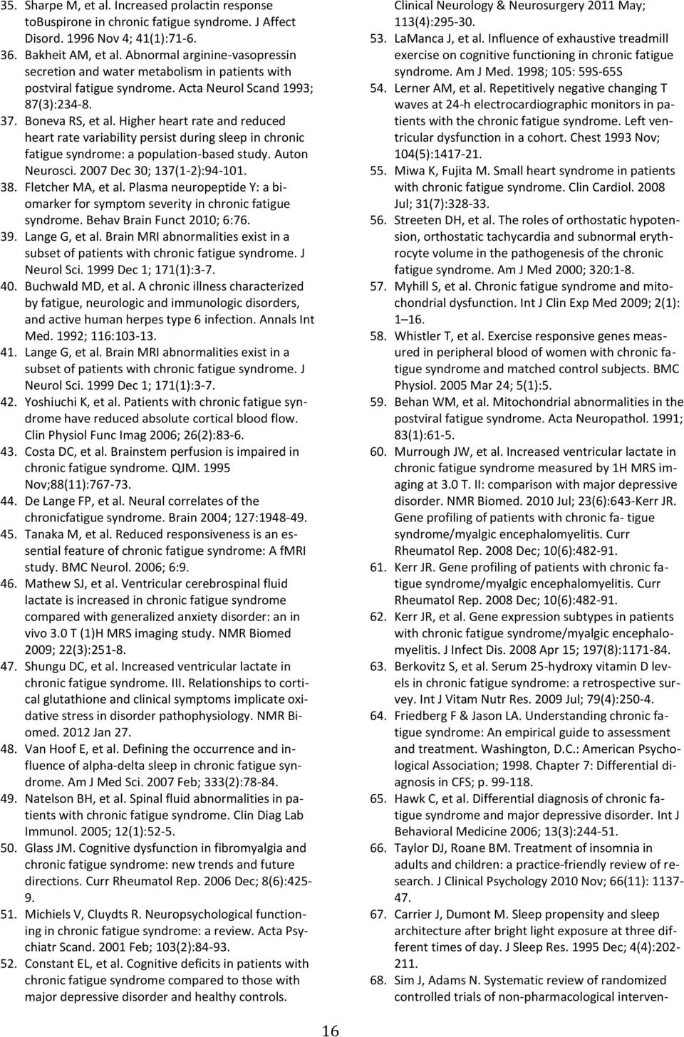 Higher heart rate and reduced heart rate variability persist during sleep in chronic fatigue syndrome: a population-based study. Auton Neurosci. 2007 Dec 30; 137(1-2):94-101. 38. Fletcher MA, et al.