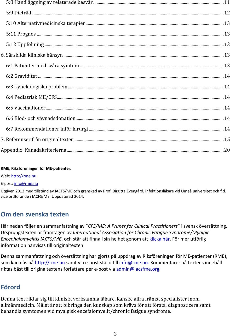 .. 14 6:7 Rekommendationer inför kirurgi... 14 7. Referenser från originaltexten... 15 Appendix: Kanadakriterierna... 20 RME, Riksföreningen för ME-patienter. Web: http://rme.nu E-post: info@rme.