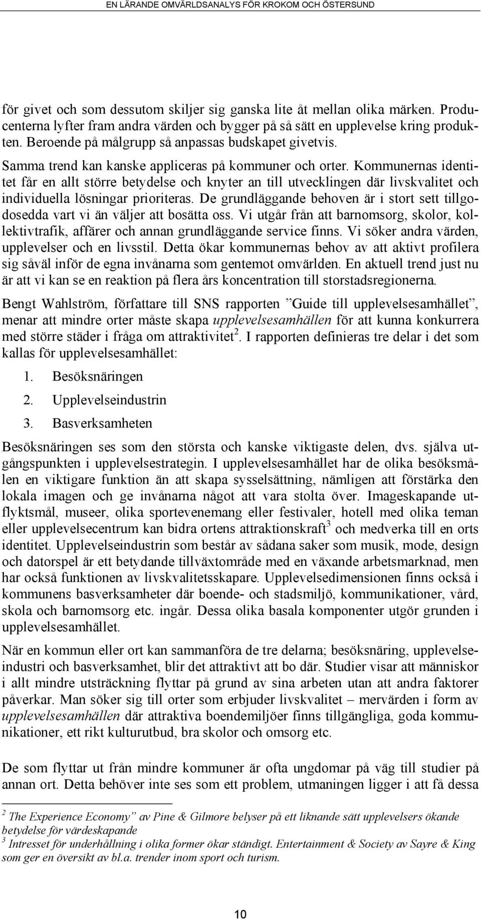 Kommunernas identitet får en allt större betydelse och knyter an till utvecklingen där livskvalitet och individuella lösningar prioriteras.