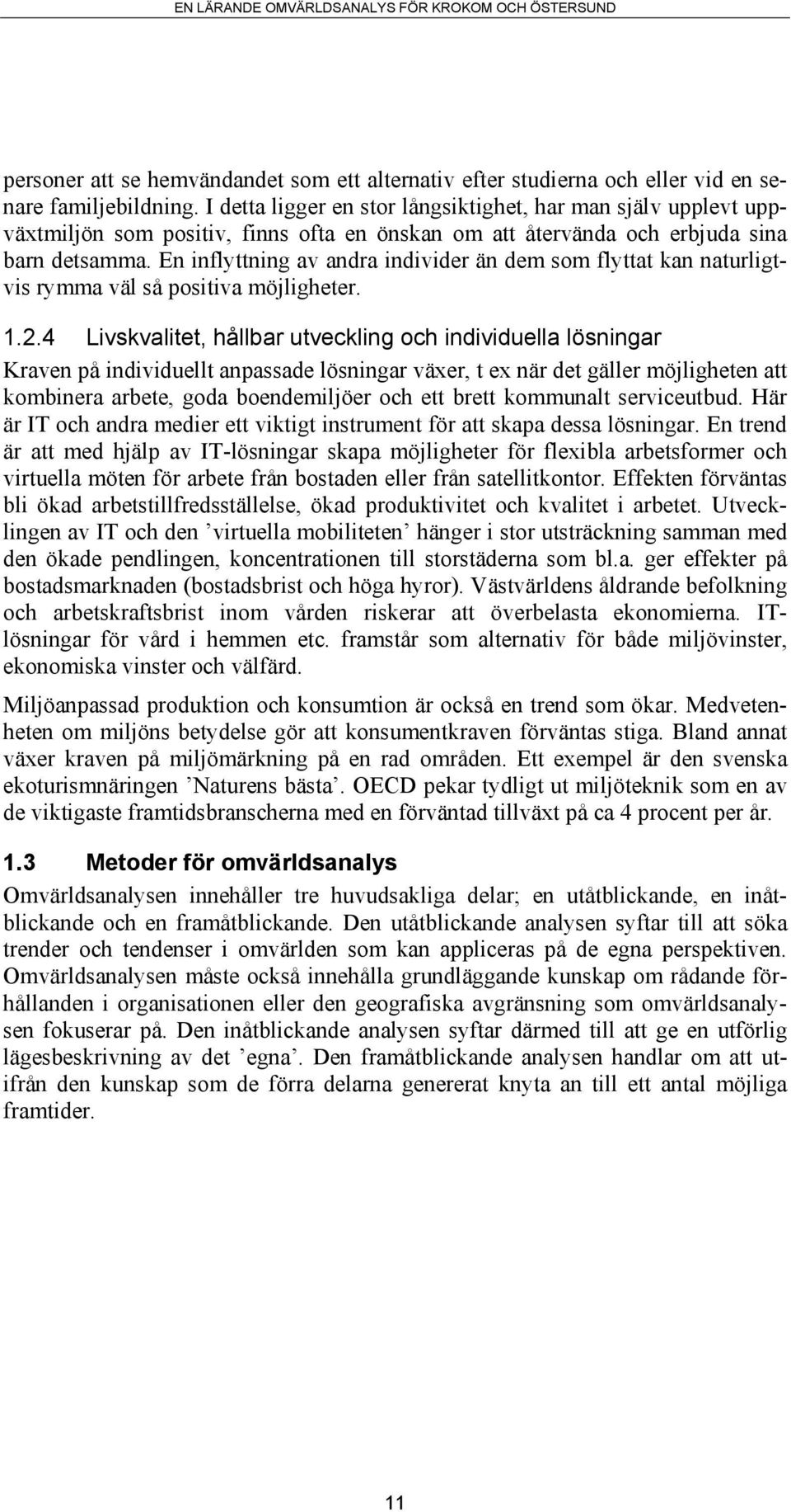 En inflyttning av andra individer än dem som flyttat kan naturligtvis rymma väl så positiva möjligheter. 1.2.