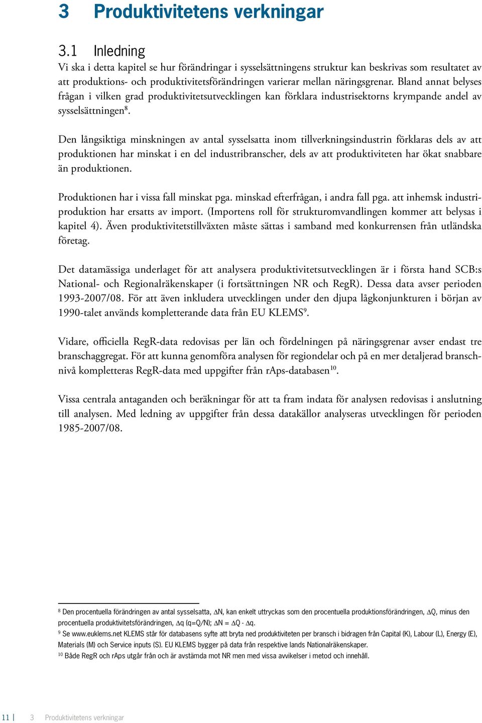 Bland annat belyses frågan i vilken grad produktivitetsutvecklingen kan förklara industrisektorns krympande andel av sysselsättningen 8.