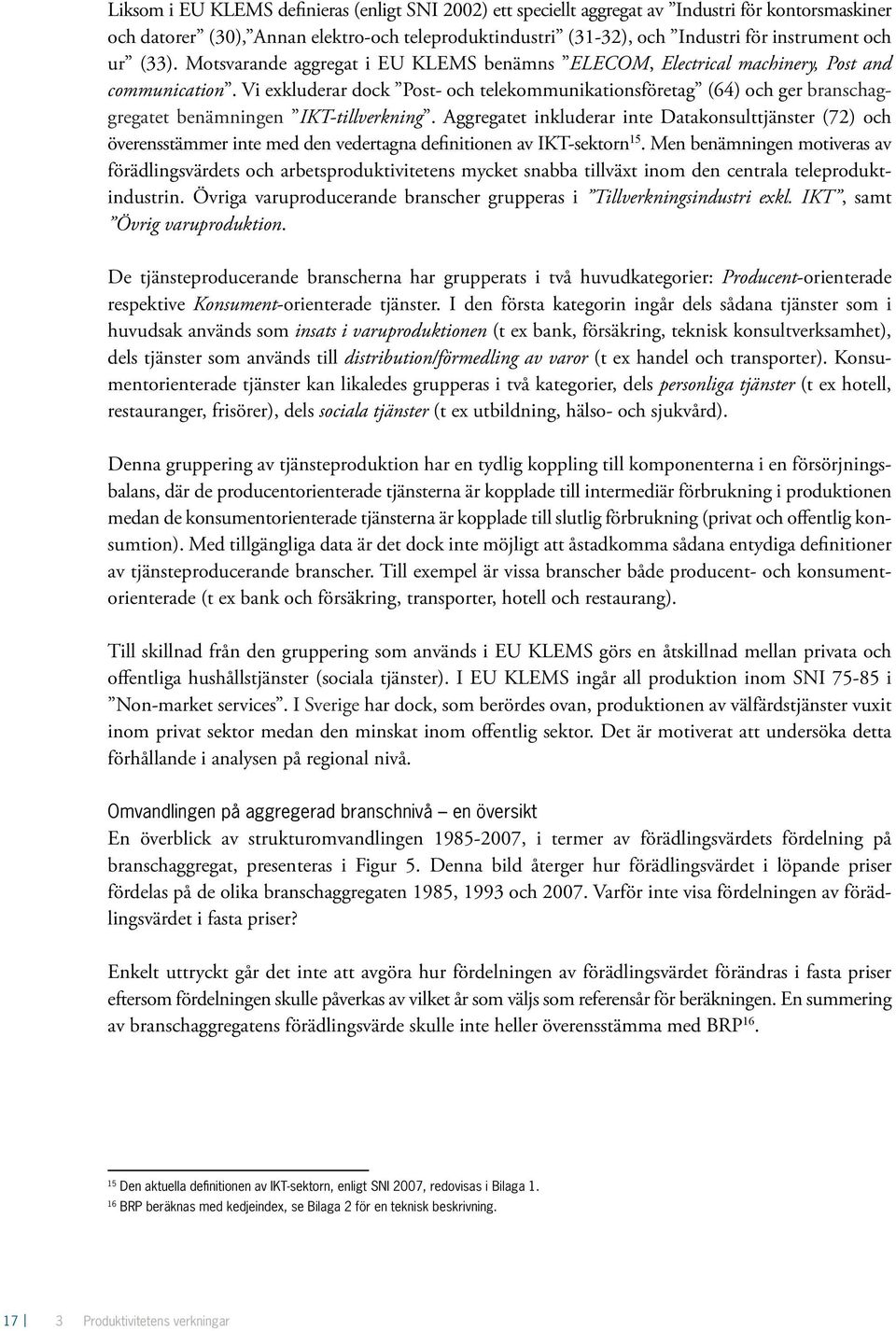 Vi exkluderar dock Post- och telekommunikationsföretag (64) och ger branschaggregatet benämningen IKT-tillverkning.