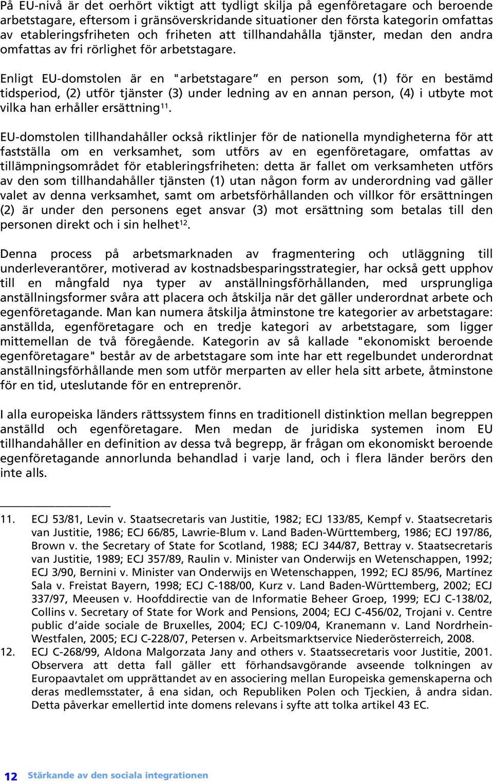 Enligt EU-domstolen är en "arbetstagare en person som, (1) för en bestämd tidsperiod, (2) utför tjänster (3) under ledning av en annan person, (4) i utbyte mot vilka han erhåller ersättning 11.