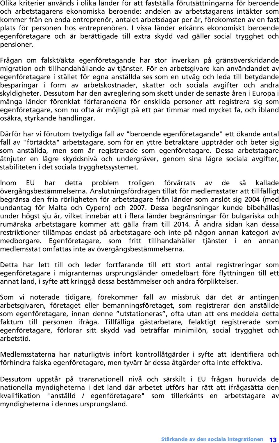 I vissa länder erkänns ekonomiskt beroende egenföretagare och är berättigade till extra skydd vad gäller social trygghet och pensioner.