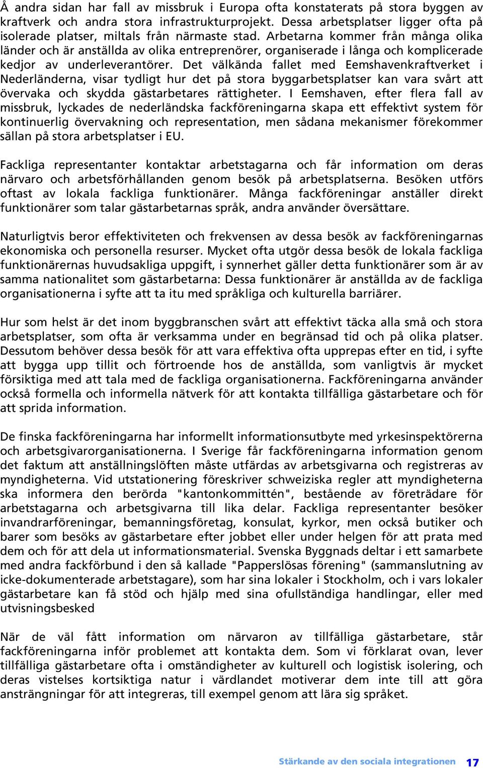 Arbetarna kommer från många olika länder och är anställda av olika entreprenörer, organiserade i långa och komplicerade kedjor av underleverantörer.