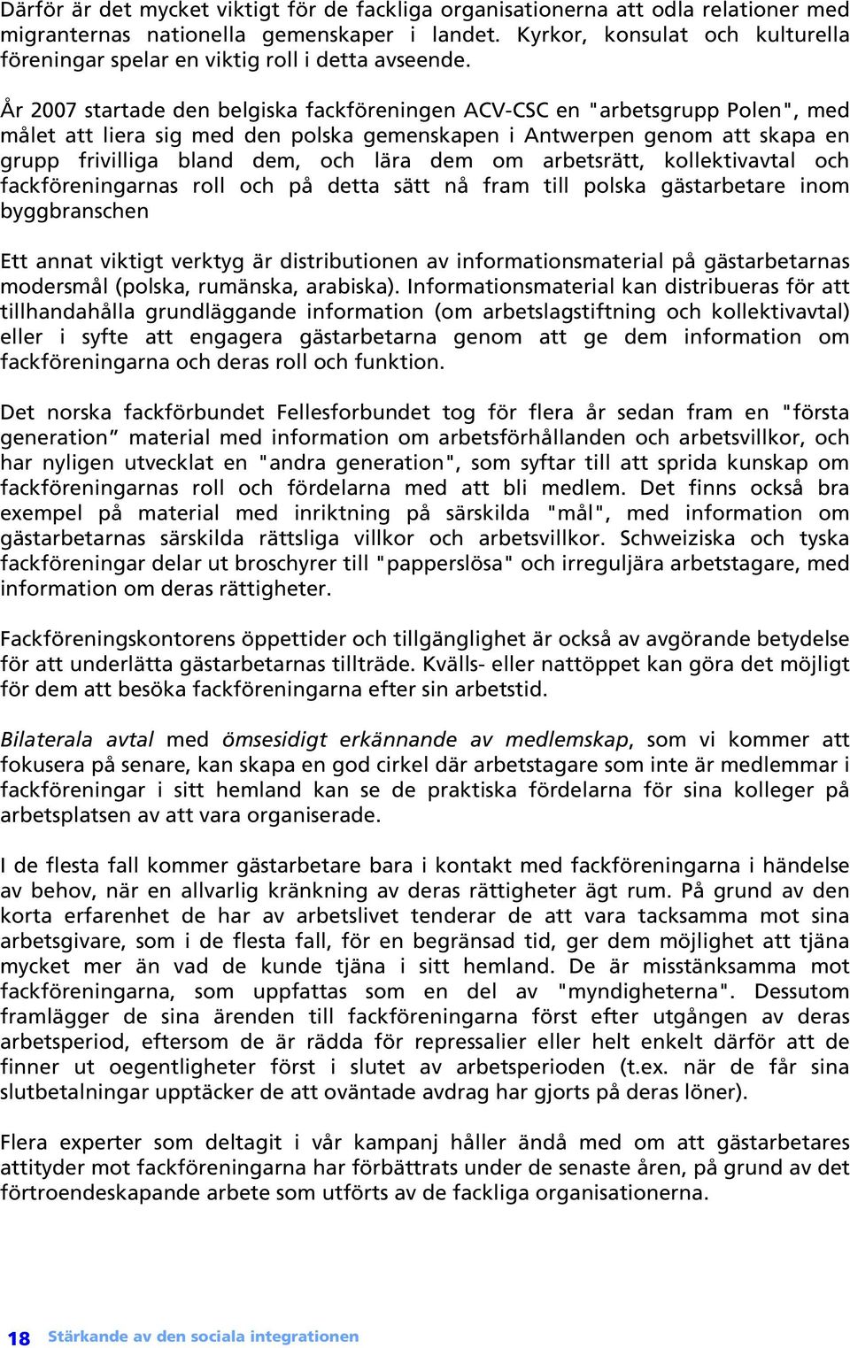 År 2007 startade den belgiska fackföreningen ACV-CSC en "arbetsgrupp Polen", med målet att liera sig med den polska gemenskapen i Antwerpen genom att skapa en grupp frivilliga bland dem, och lära dem