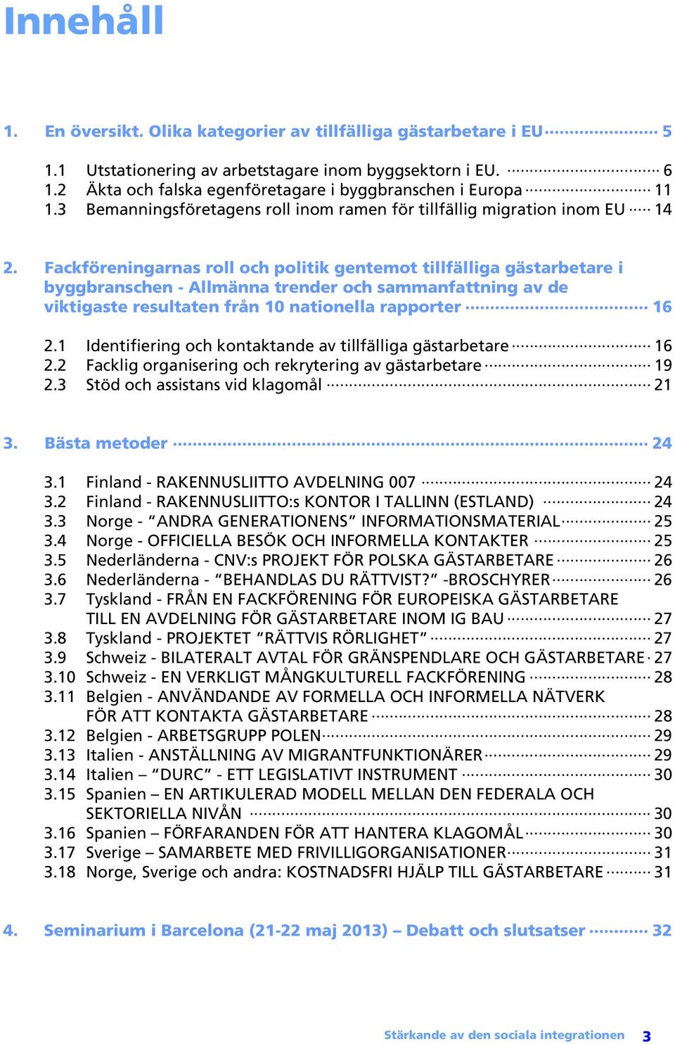 Fackföreningarnas roll och politik gentemot tillfälliga gästarbetare i byggbranschen - Allmänna trender och sammanfattning av de viktigaste resultaten från 10 nationella rapporter 16 2.