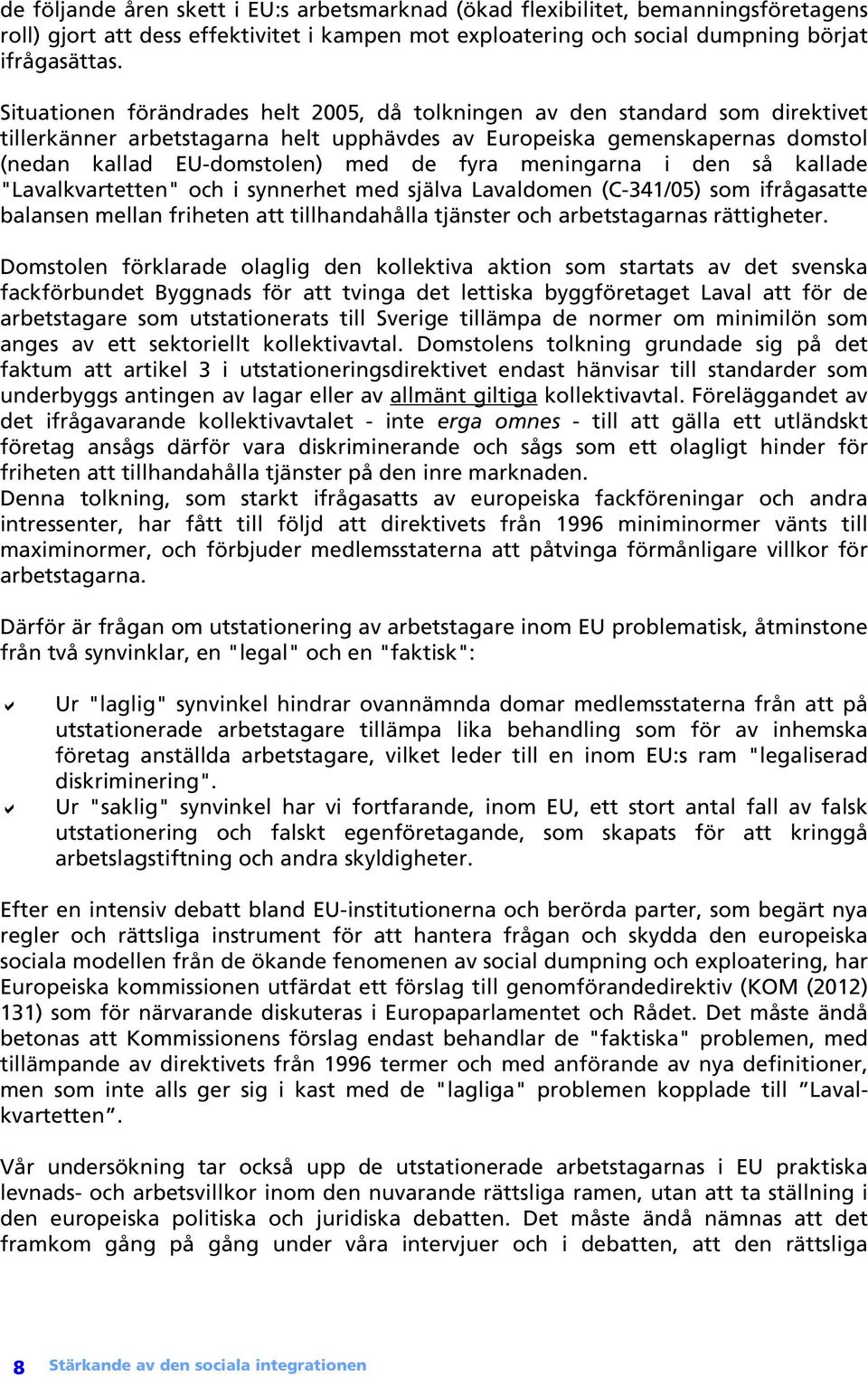 meningarna i den så kallade "Lavalkvartetten" och i synnerhet med själva Lavaldomen (C-341/05) som ifrågasatte balansen mellan friheten att tillhandahålla tjänster och arbetstagarnas rättigheter.