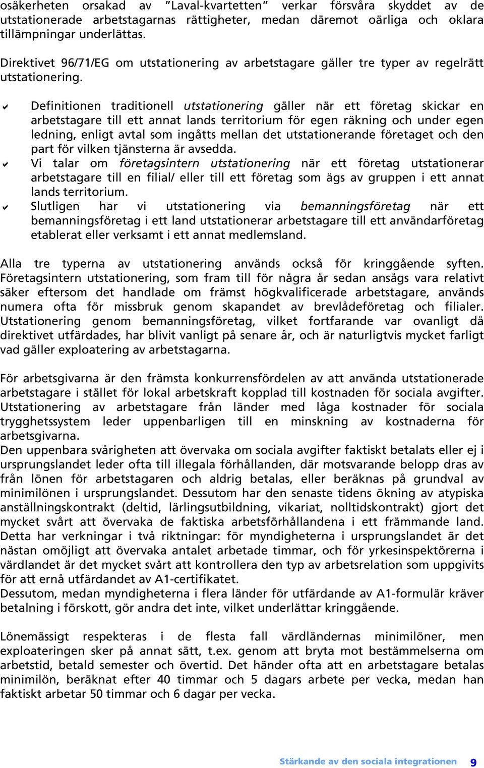 Definitionen traditionell utstationering gäller när ett företag skickar en arbetstagare till ett annat lands territorium för egen räkning och under egen ledning, enligt avtal som ingåtts mellan det