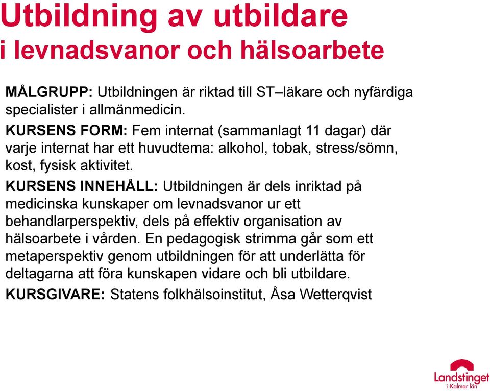 KURSENS INNEHÅLL: Utbildningen är dels inriktad på medicinska kunskaper om levnadsvanor ur ett behandlarperspektiv, dels på effektiv organisation av hälsoarbete i