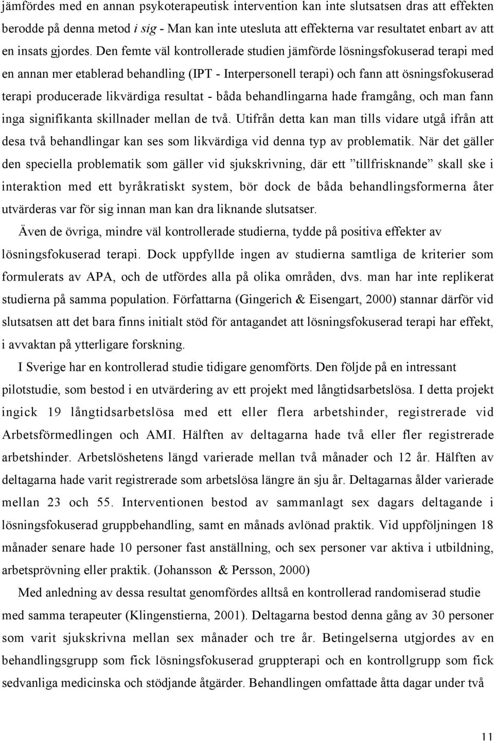 Den femte väl kontrollerade studien jämförde lösningsfokuserad terapi med en annan mer etablerad behandling (IPT - Interpersonell terapi) och fann att ösningsfokuserad terapi producerade likvärdiga