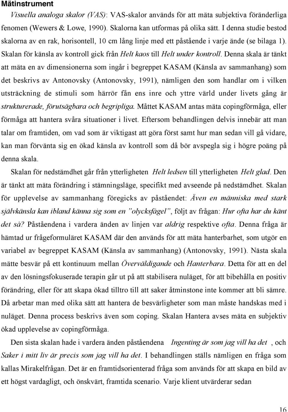 Denna skala är tänkt att mäta en av dimensionerna som ingår i begreppet KASAM (Känsla av sammanhang) som det beskrivs av Antonovsky (Antonovsky, 1991), nämligen den som handlar om i vilken