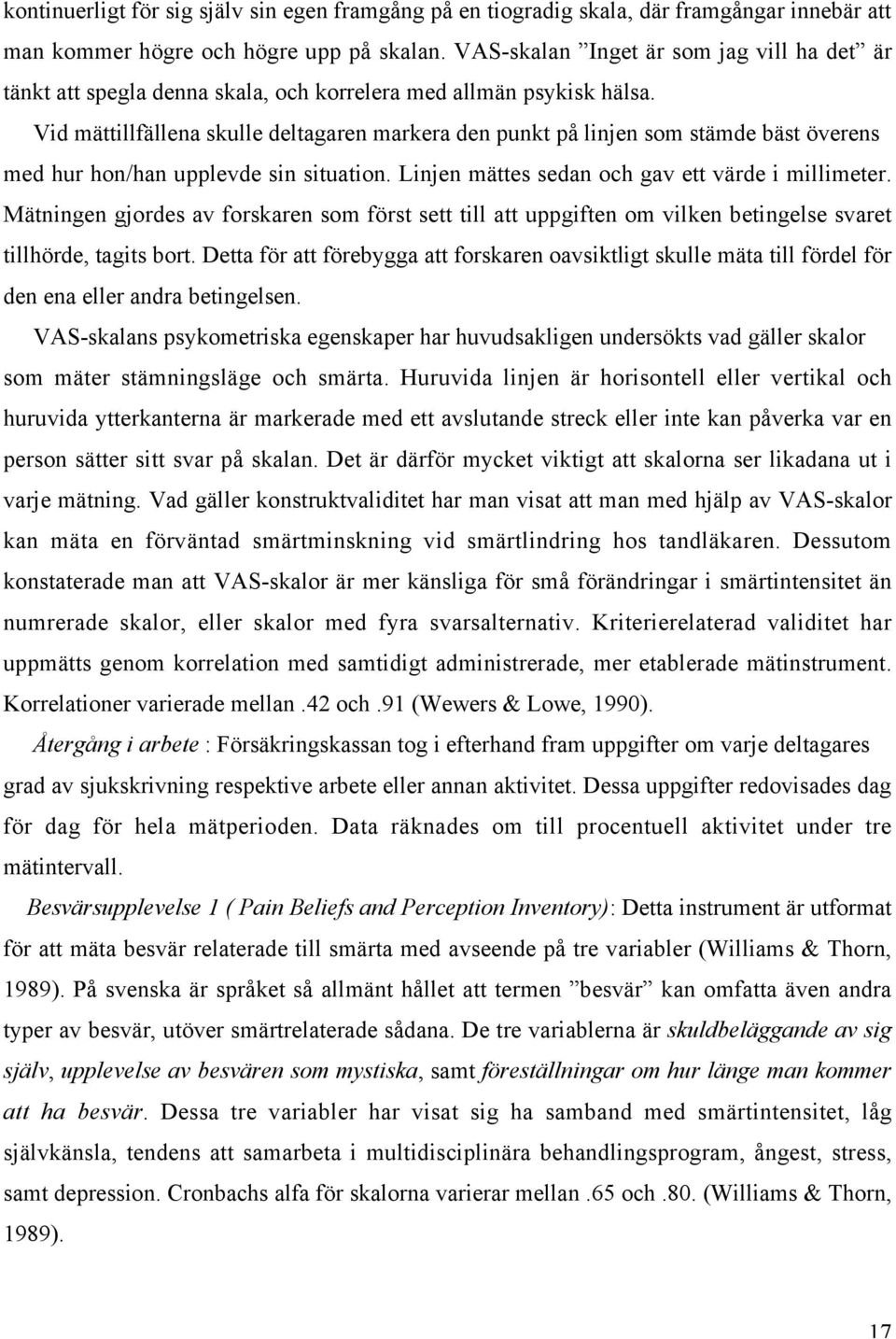 Vid mättillfällena skulle deltagaren markera den punkt på linjen som stämde bäst överens med hur hon/han upplevde sin situation. Linjen mättes sedan och gav ett värde i millimeter.