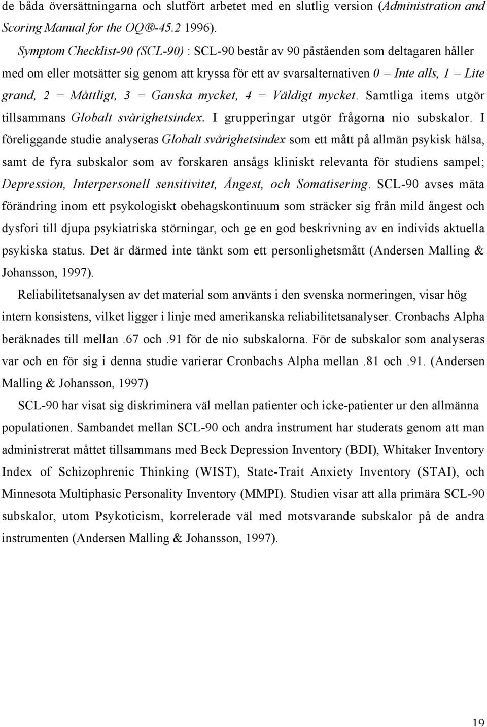 Måttligt, 3 = Ganska mycket, 4 = Väldigt mycket. Samtliga items utgör tillsammans Globalt svårighetsindex. I grupperingar utgör frågorna nio subskalor.