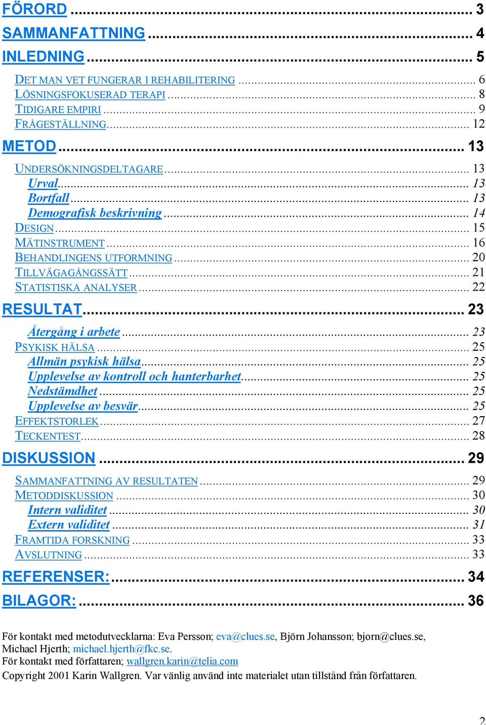 .. 23 Återgång i arbete... 23 PSYKISK HÄLSA... 25 Allmän psykisk hälsa... 25 Upplevelse av kontroll och hanterbarhet... 25 Nedstämdhet... 25 Upplevelse av besvär... 25 EFFEKTSTORLEK... 27 TECKENTEST.