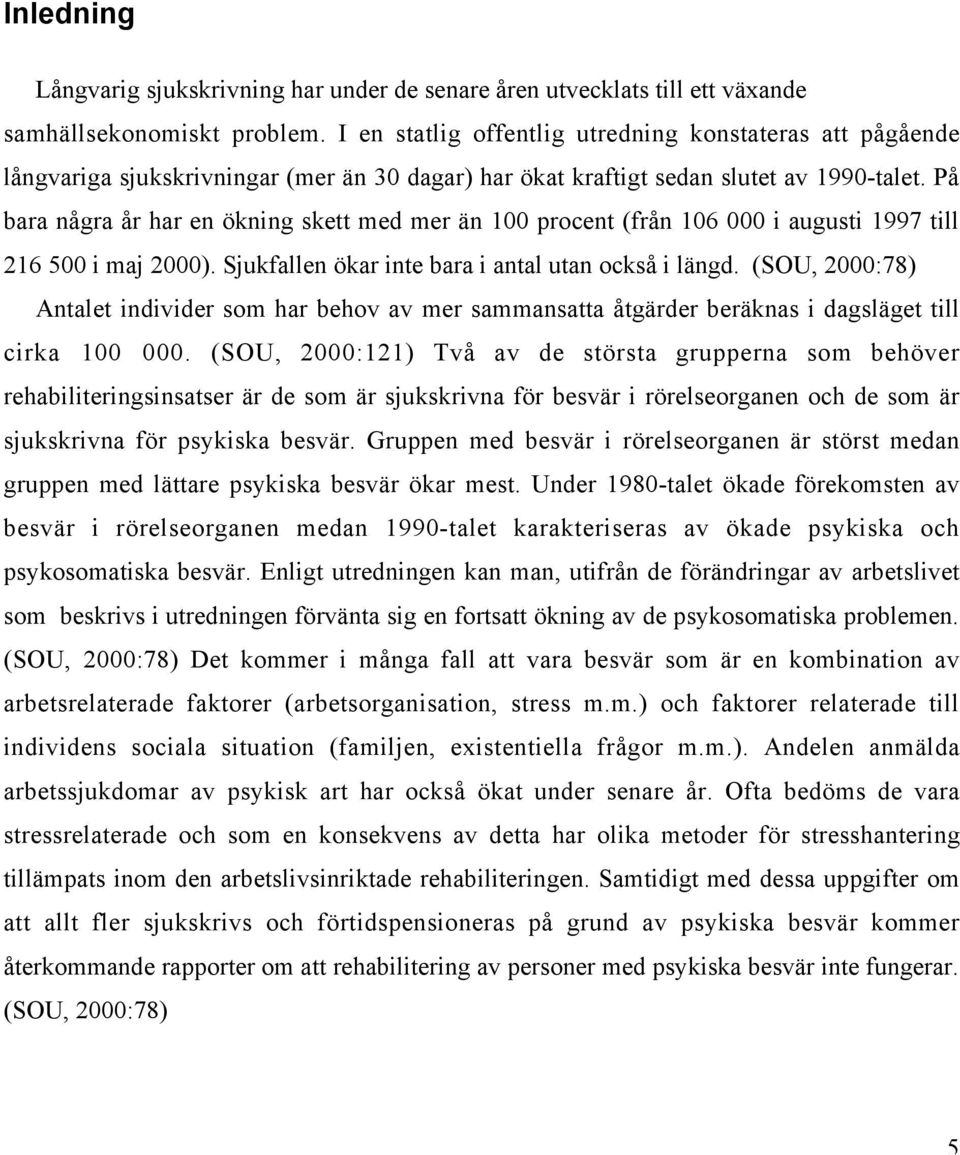 På bara några år har en ökning skett med mer än 100 procent (från 106 000 i augusti 1997 till 216 500 i maj 2000). Sjukfallen ökar inte bara i antal utan också i längd.