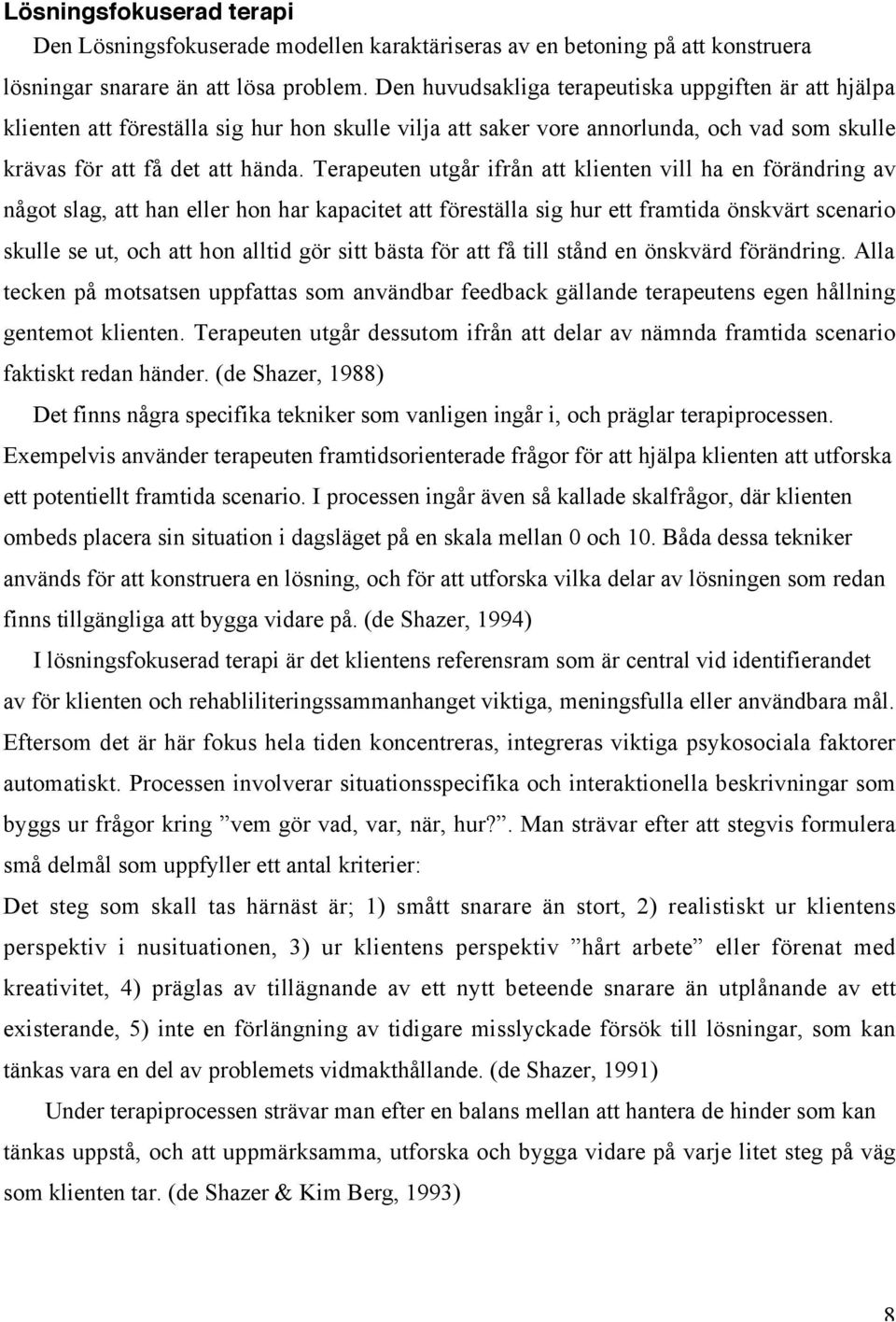 Terapeuten utgår ifrån att klienten vill ha en förändring av något slag, att han eller hon har kapacitet att föreställa sig hur ett framtida önskvärt scenario skulle se ut, och att hon alltid gör