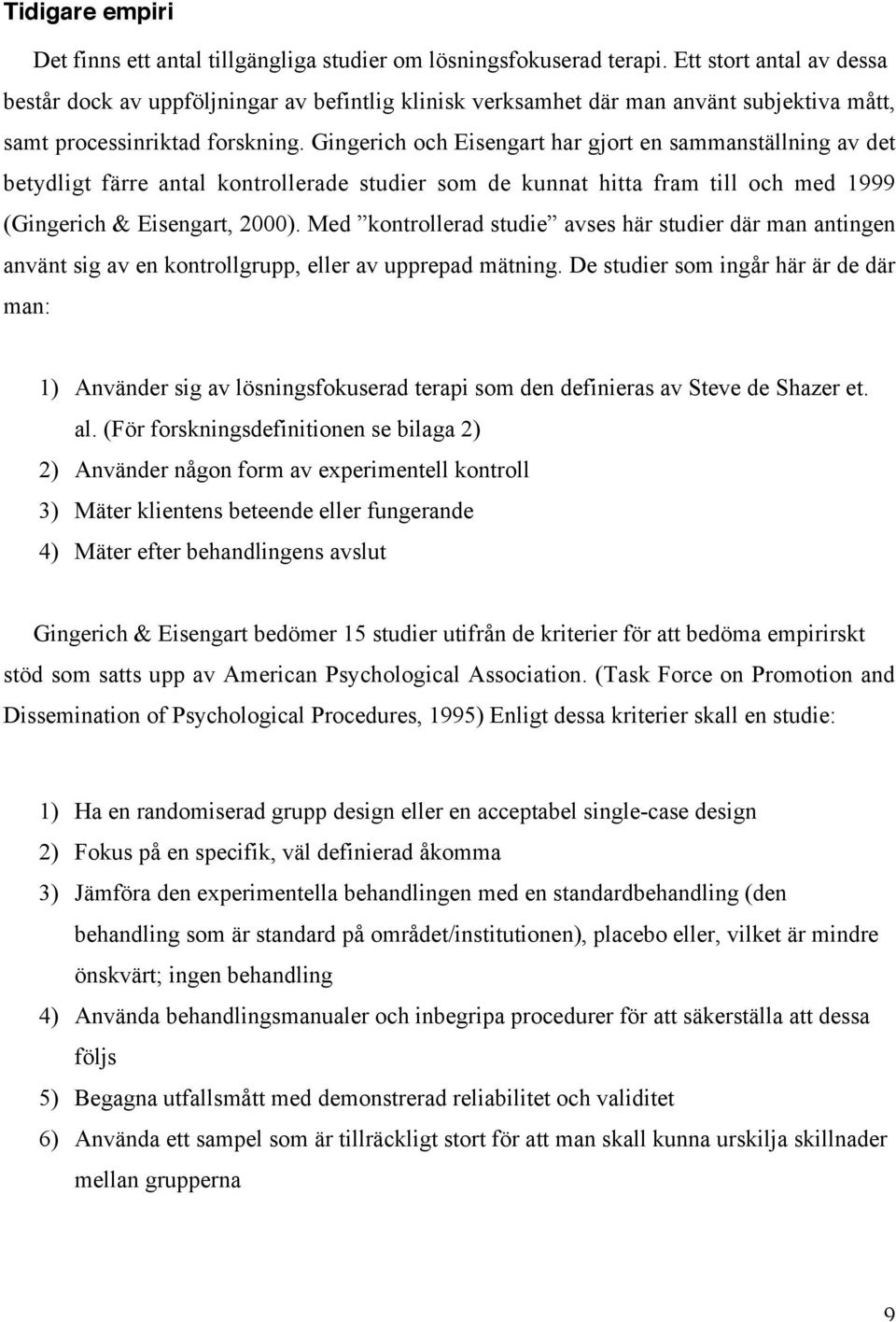 Gingerich och Eisengart har gjort en sammanställning av det betydligt färre antal kontrollerade studier som de kunnat hitta fram till och med 1999 (Gingerich & Eisengart, 2000).