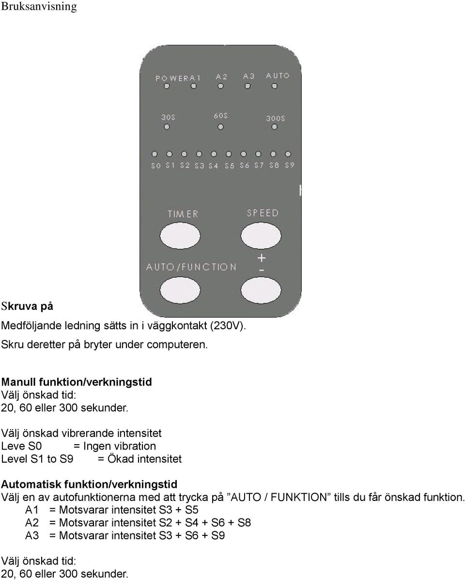 Välj önskad vibrerande intensitet Leve S0 = Ingen vibration Level S1 to S9 = Ökad intensitet Automatisk funktion/verkningstid Välj en av