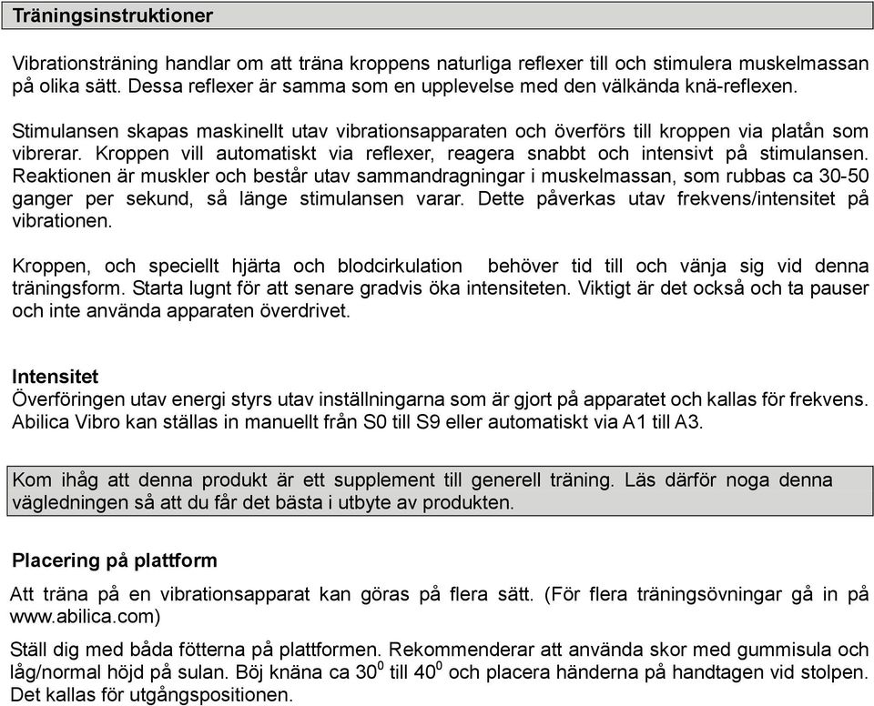 Kroppen vill automatiskt via reflexer, reagera snabbt och intensivt på stimulansen.