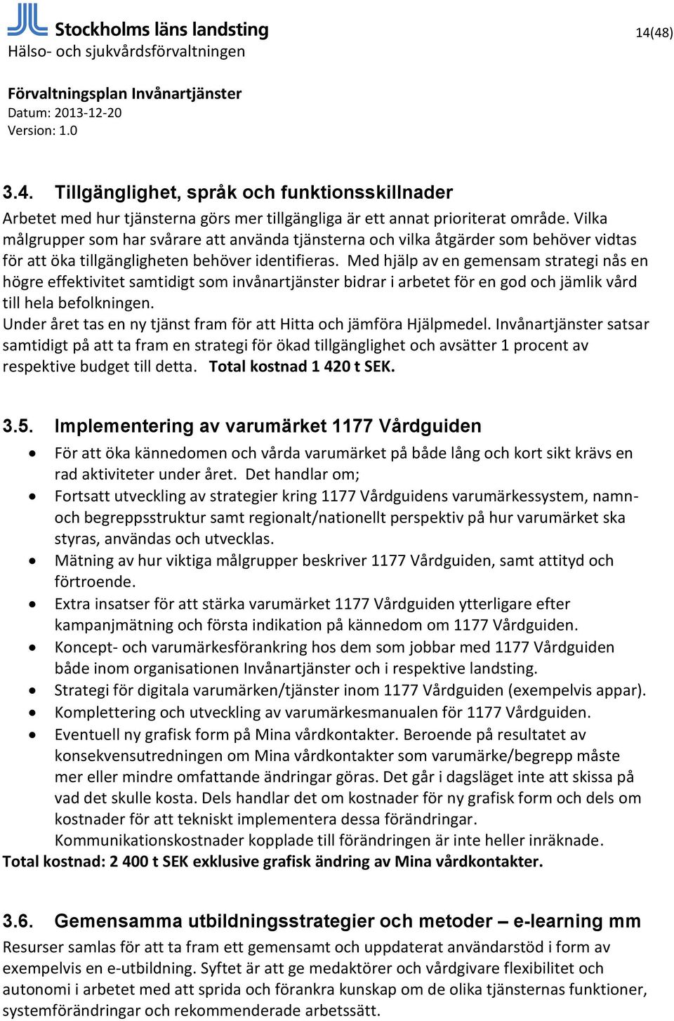 Med hjälp av en gemensam strategi nås en högre effektivitet samtidigt som invånartjänster bidrar i arbetet för en god och jämlik vård till hela befolkningen.