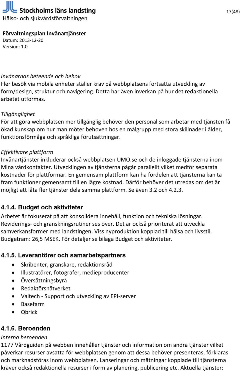 Tillgänglighet För att göra webbplatsen mer tillgänglig behöver den personal som arbetar med tjänsten få ökad kunskap om hur man möter behoven hos en målgrupp med stora skillnader i ålder,