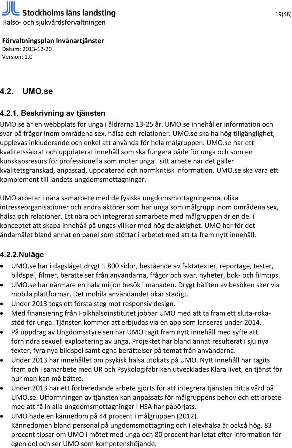 anpassad, uppdaterad och normkritisk information. UMO.se ska vara ett komplement till landets ungdomsmottagningar.