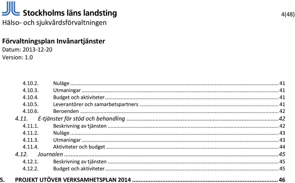 .. 42 4.11.2. Nuläge... 43 4.11.3. 4.11.4. Utmaningar... 43 Aktiviteter och budget... 44 4.12. Journalen... 45 4.12.1. Beskrivning av tjänsten.