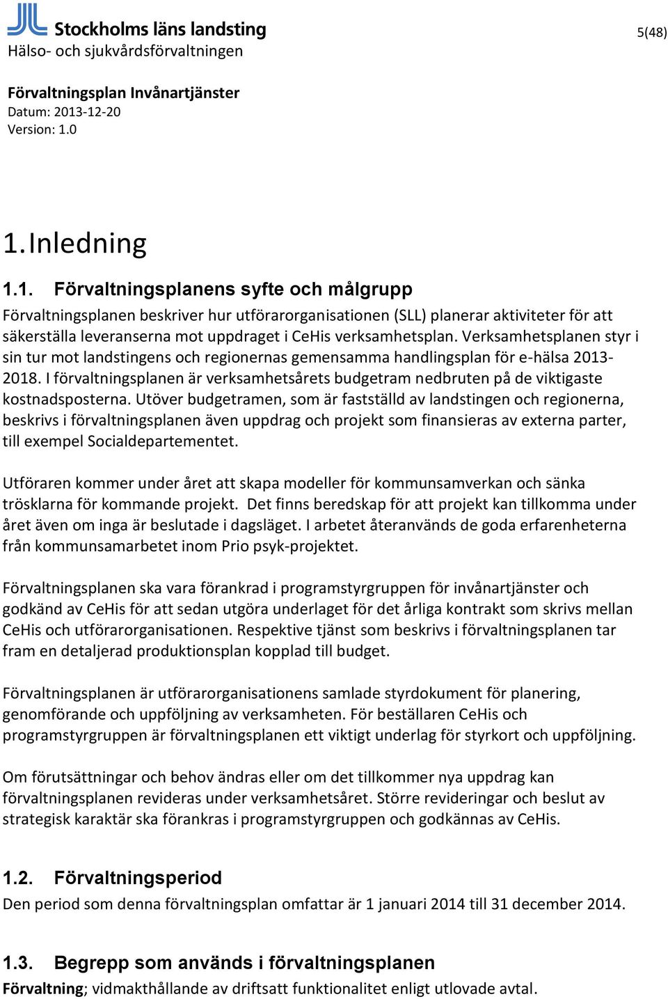 1. Förvaltningsplanens syfte och målgrupp Förvaltningsplanen beskriver hur utförarorganisationen (SLL) planerar aktiviteter för att säkerställa leveranserna mot uppdraget i CeHis verksamhetsplan.