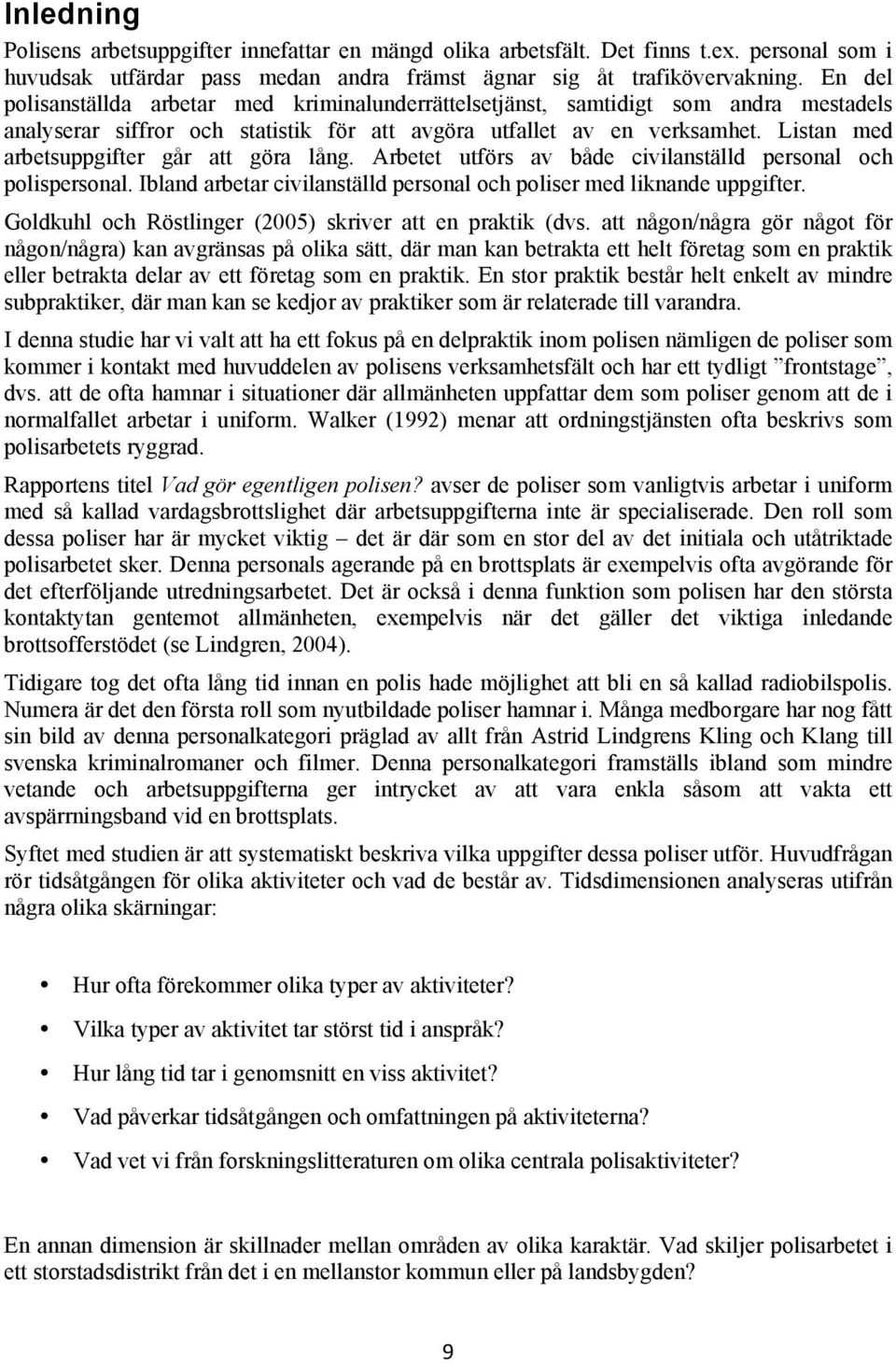 Listan med arbetsuppgifter går att göra lång. Arbetet utförs av både civilanställd personal och polispersonal. Ibland arbetar civilanställd personal och poliser med liknande uppgifter.