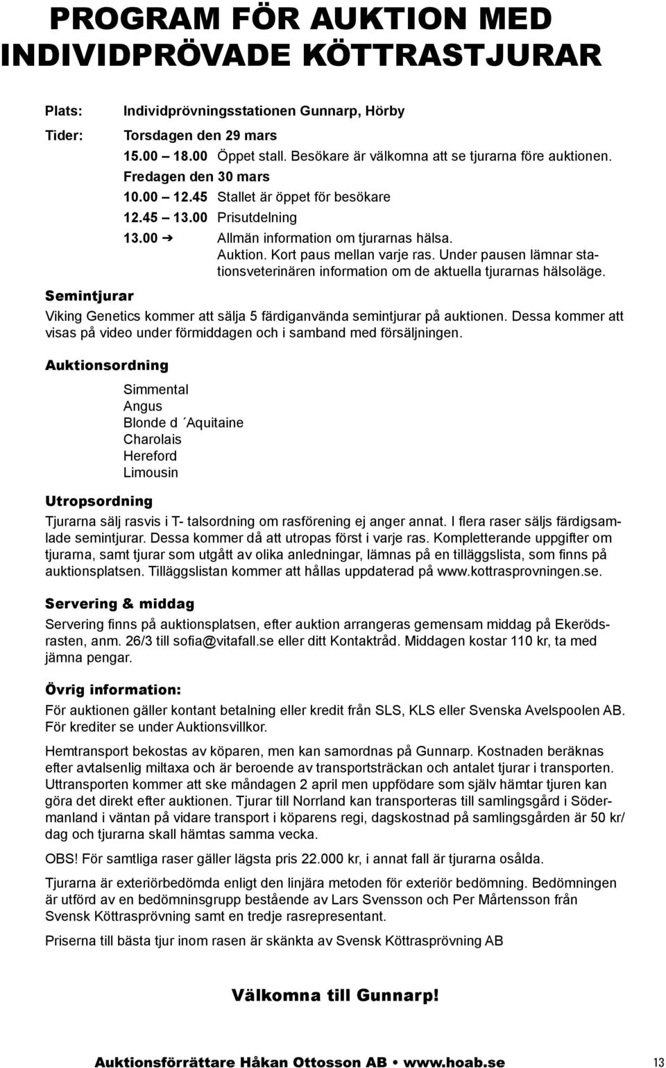 Under pausen lämnar stationsveterinären information om de aktuella tjurarnas hälsoläge. semintjurar Viking Genetics kommer att sälja 5 färdiganvända semintjurar på auktionen.