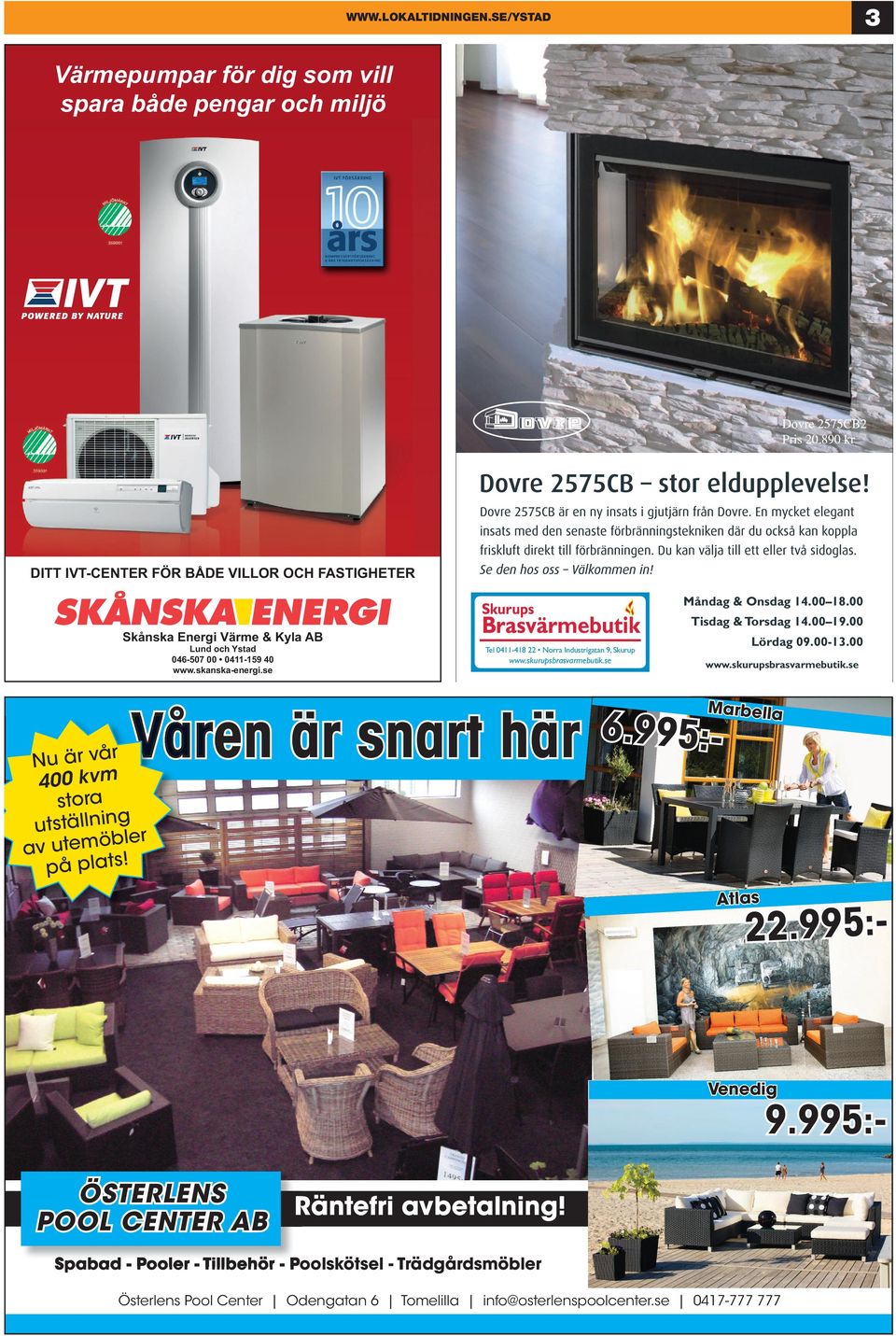 skurupsbrasvarmebutik.se Våren är snart här Nu är vår 400 kvm stora utställning bler av utemö på plats! www.skurupsbrasvarmebutik.se Marbella 6.995:- Atlas 22.995:- Venedig 9.