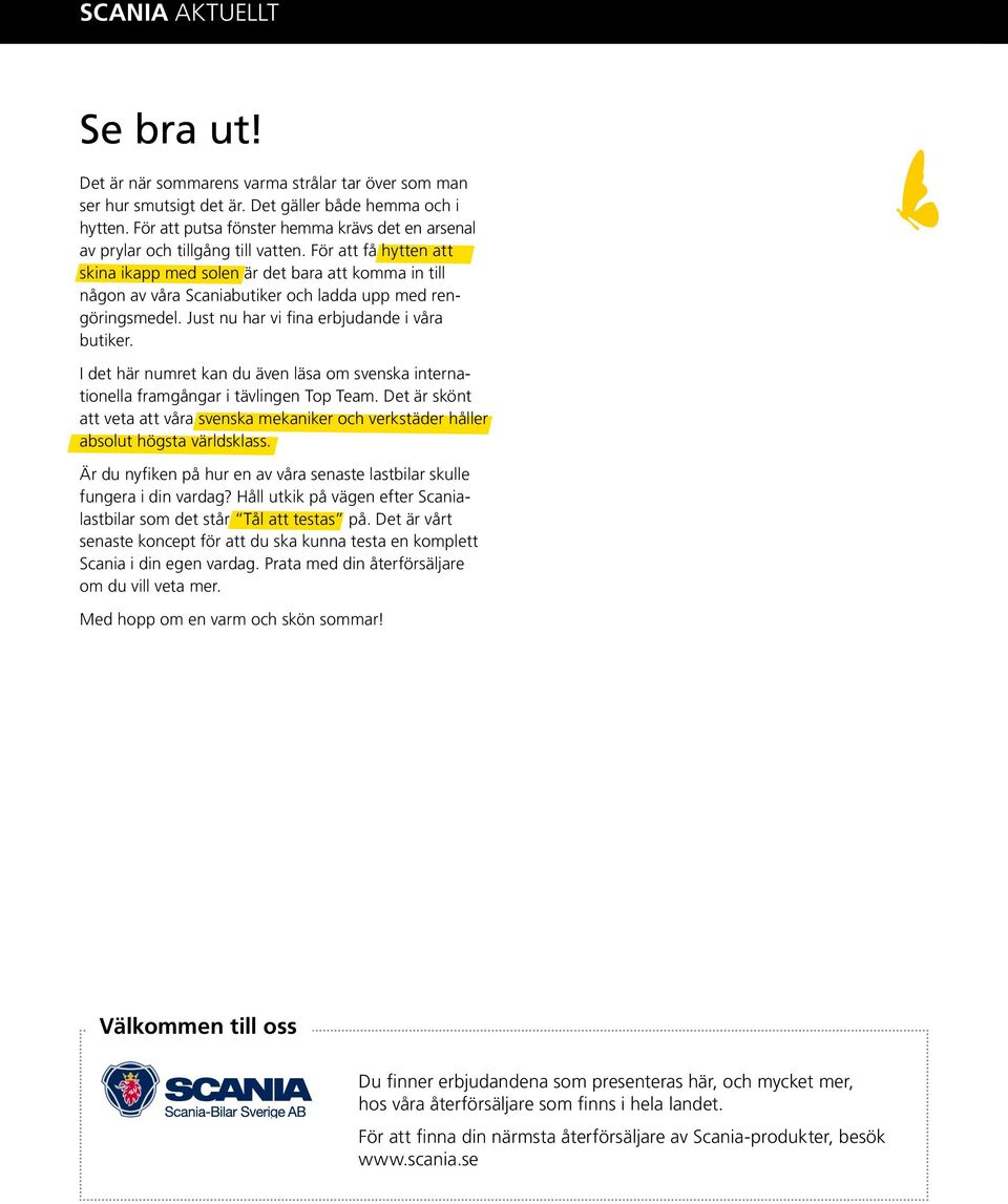 För att få hytten att skina ikapp med solen är det bara att komma in till någon av våra Scaniabutiker och ladda upp med rengöringsmedel. Just nu har vi fina erbjudande i våra butiker.