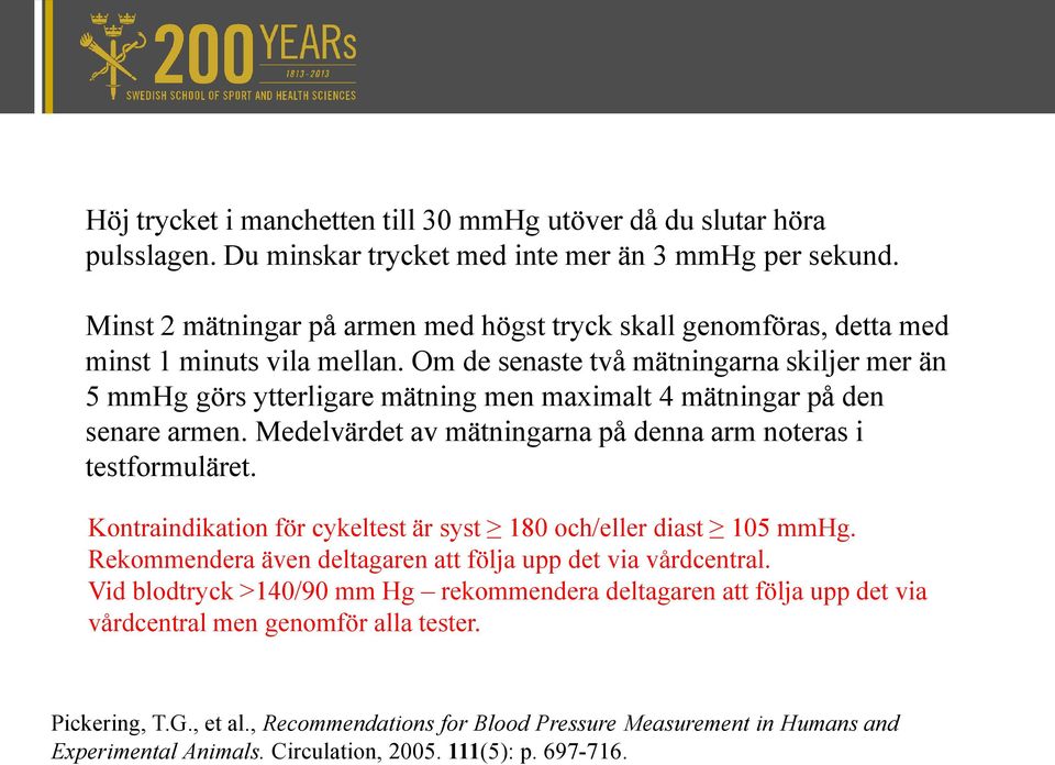 Om de senaste två mätningarna skiljer mer än 5 mmhg görs ytterligare mätning men maximalt 4 mätningar på den senare armen. Medelvärdet av mätningarna på denna arm noteras i testformuläret.