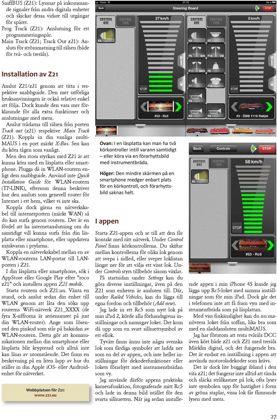 Den mer utförliga bruksanvisningen är också relativt enkel att följa. Dock kunde den vara mer förklarande för alla extra funktioner och anslutningar med mera.