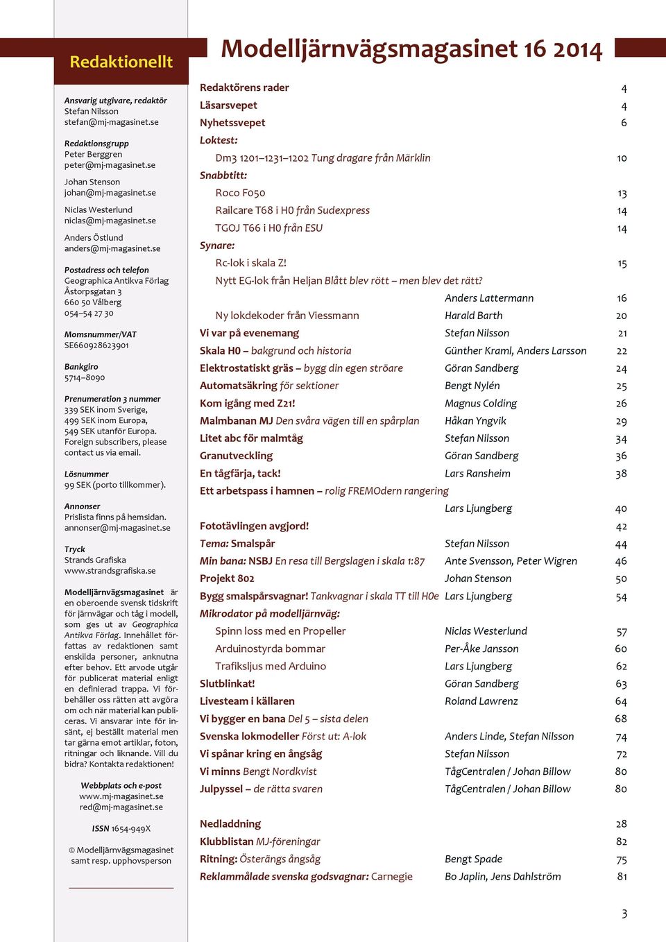 se Postadress och telefon Geographica Antikva Förlag Åstorpsgatan 3 660 50 Vålberg 054 54 27 30 Momsnummer/VAT SE660928623901 Bankgiro 5714 8090 Prenumeration 3 nummer 339 SEK inom Sverige, 499 SEK