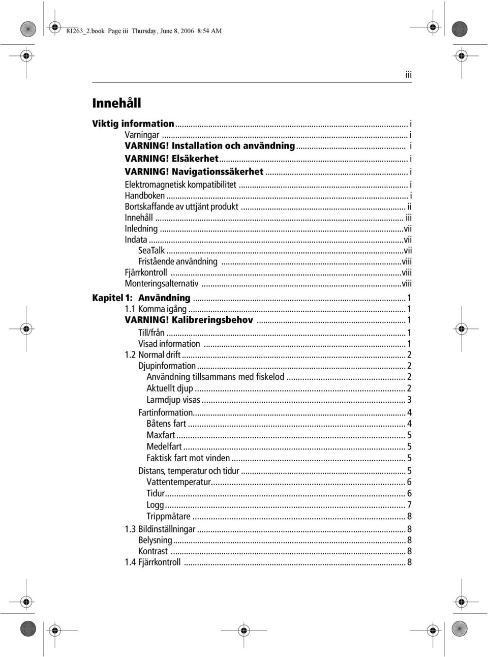 ..viii Monteringsalternativ...viii Kapitel 1: Användning... 1 1.1 Komma igång... 1 VARNING! Kalibreringsbehov... 1 Till/från... 1 Visad information... 1 1.2 Normal drift... 2 Djupinformation.