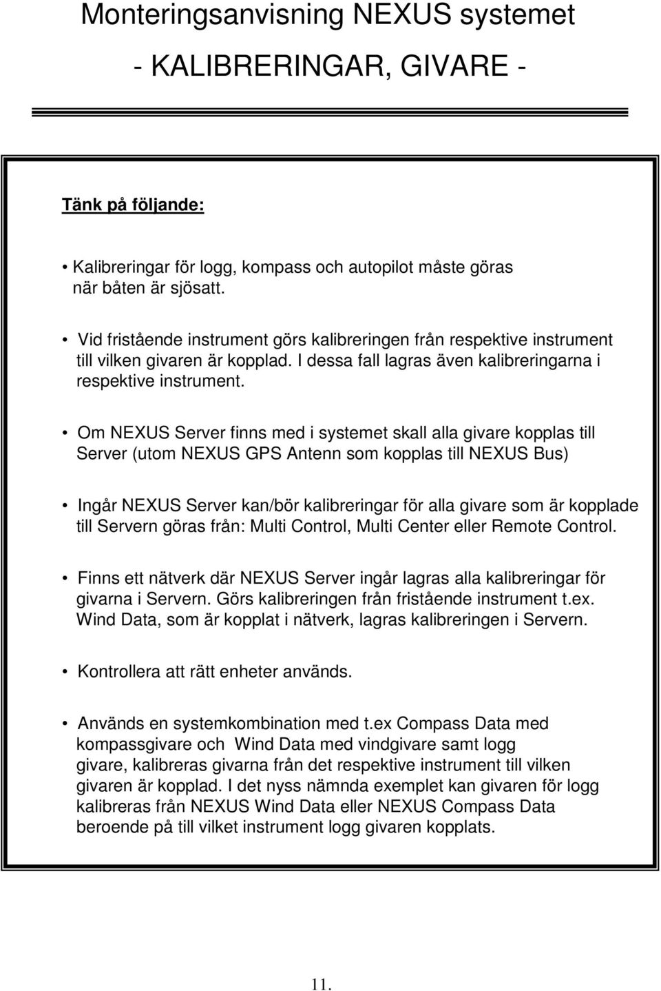 Om NEXUS Server finns med i systemet skall alla givare kopplas till Server (utom NEXUS GPS Antenn som kopplas till NEXUS Bus) Ingår NEXUS Server kan/bör kalibreringar för alla givare som är kopplade