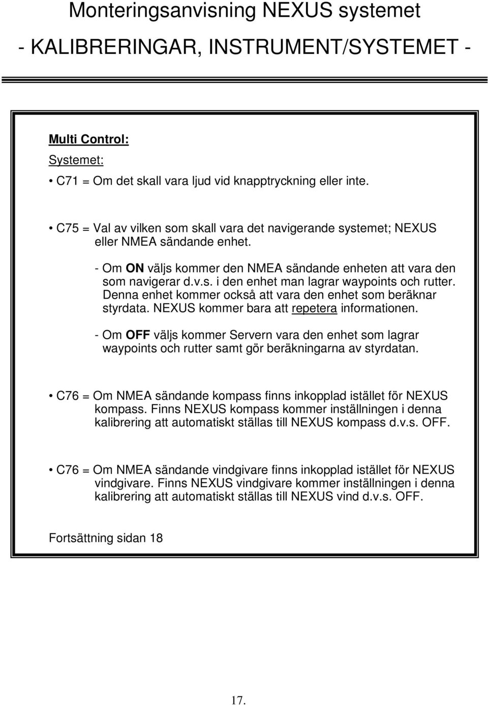 Denna enhet kommer också att vara den enhet som beräknar styrdata. NEXUS kommer bara att repetera informationen.
