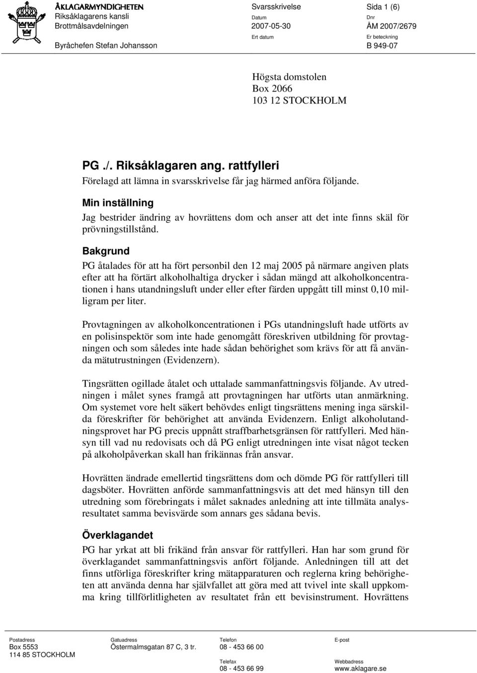 Bakgrund PG åtalades för att ha fört personbil den 12 maj 2005 på närmare angiven plats efter att ha förtärt alkoholhaltiga drycker i sådan mängd att alkoholkoncentrationen i hans utandningsluft