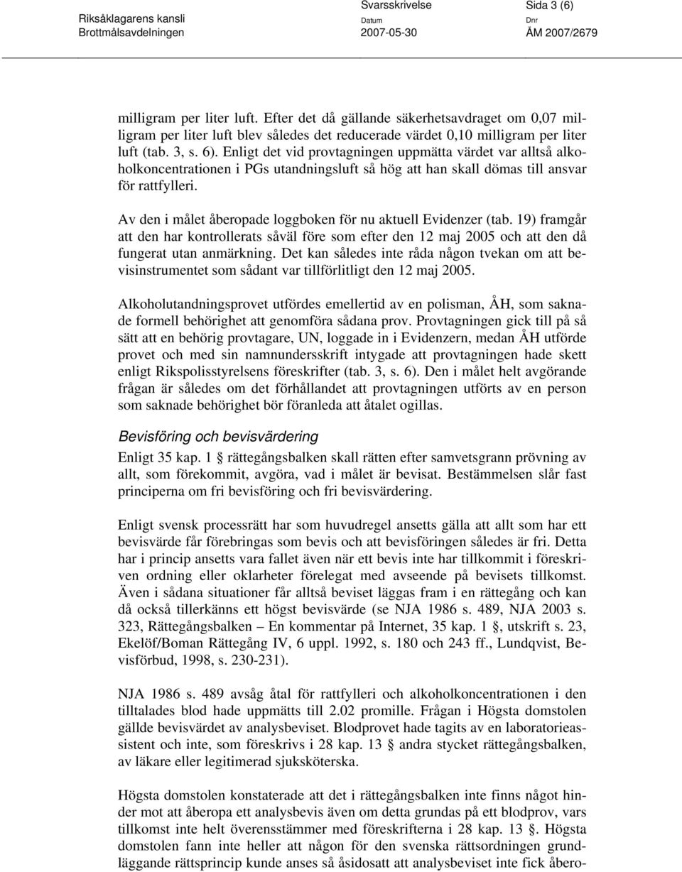 Av den i målet åberopade loggboken för nu aktuell Evidenzer (tab. 19) framgår att den har kontrollerats såväl före som efter den 12 maj 2005 och att den då fungerat utan anmärkning.